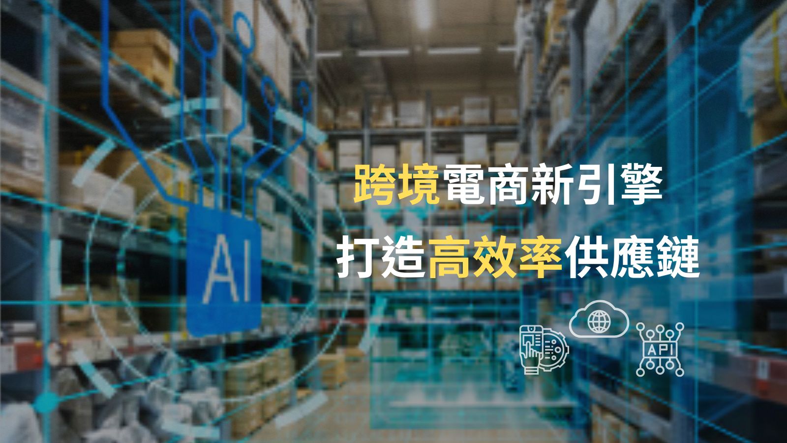 跨境電商新引擎！智慧倉儲 + API 整合，打造全球出貨高效率供應鏈